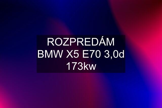 ROZPREDÁM BMW X5 E70 3,0d 173kw