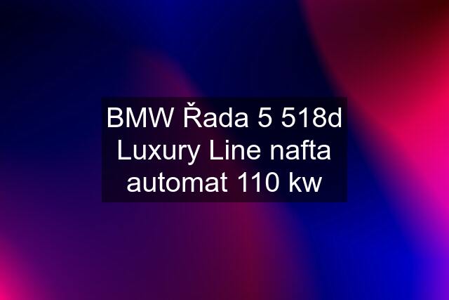 BMW Řada 5 518d Luxury Line nafta automat 110 kw