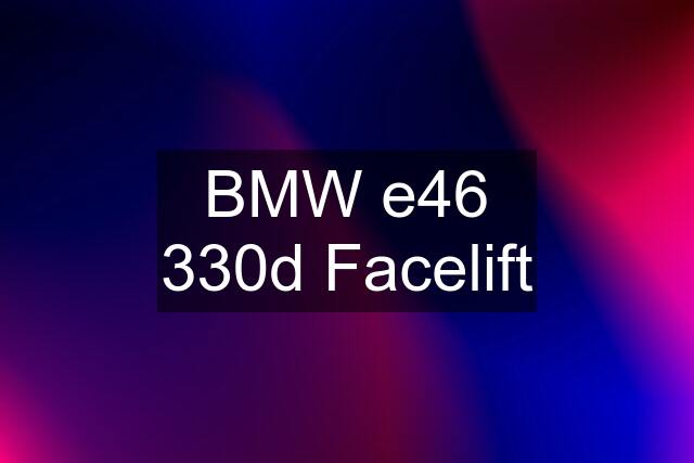 BMW e46 330d Facelift