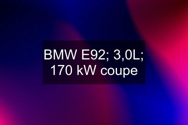 BMW E92; 3,0L; 170 kW coupe