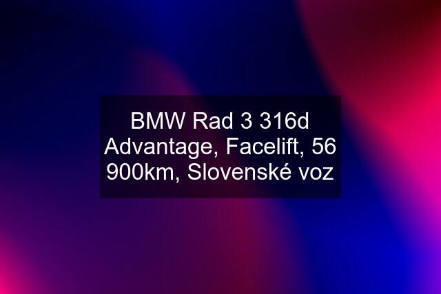 BMW Rad 3 316d Advantage, Facelift, 56 900km, Slovenské voz