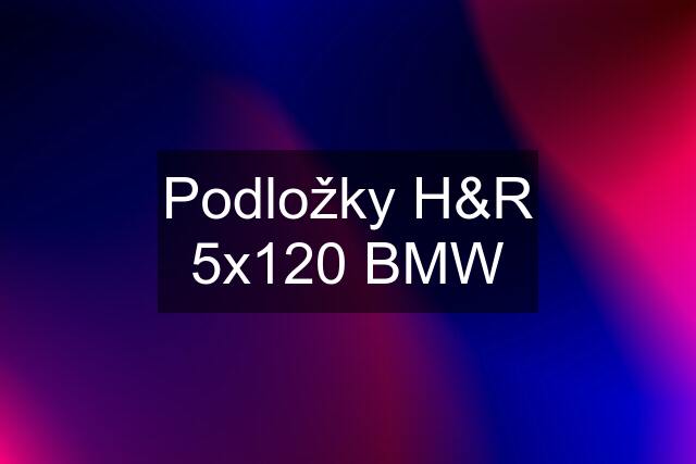 Podložky H&R 5x120 BMW