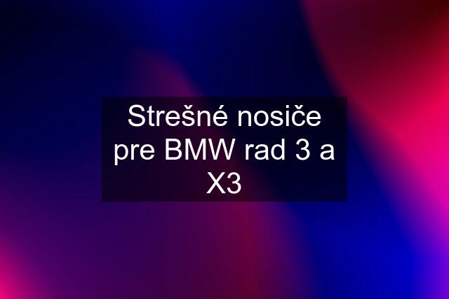 Strešné nosiče pre BMW rad 3 a X3