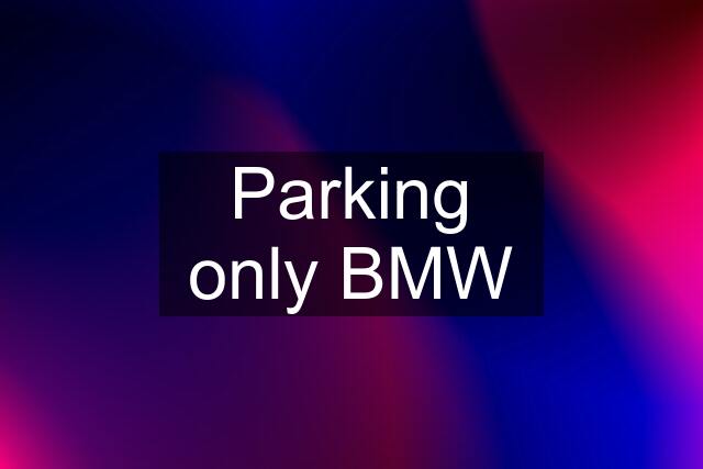 Parking only BMW