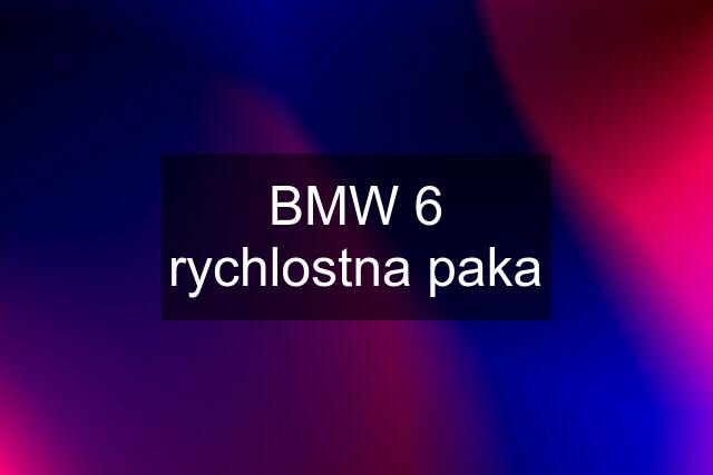 BMW 6 rychlostna paka