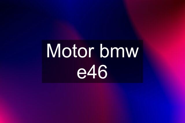 Motor bmw e46