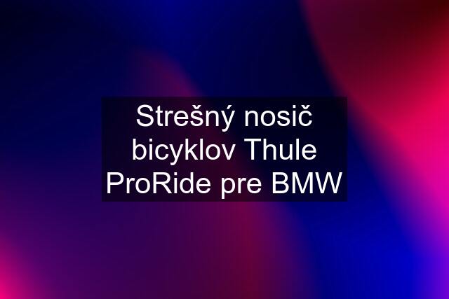 Strešný nosič bicyklov Thule ProRide pre BMW