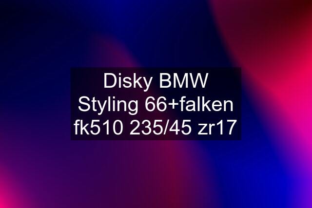 Disky BMW Styling 66+falken fk510 235/45 zr17