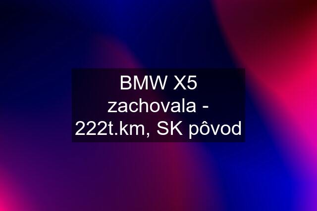 BMW X5 zachovala - 222t.km, SK pôvod