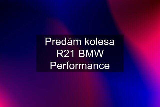 Predám kolesa R21 BMW Performance