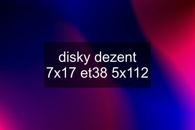 disky dezent 7x17 et38 5x112