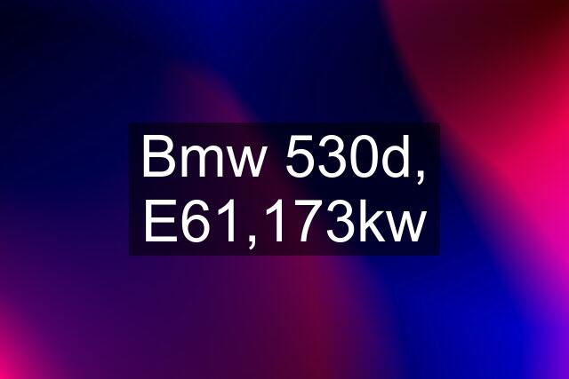 Bmw 530d, E61,173kw