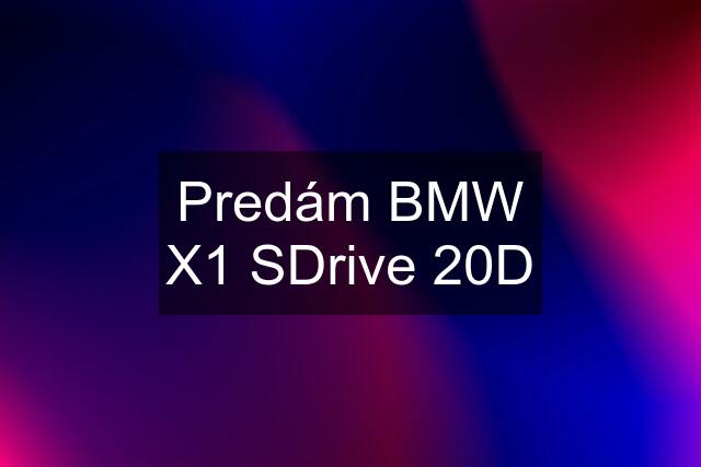 Predám BMW X1 SDrive 20D