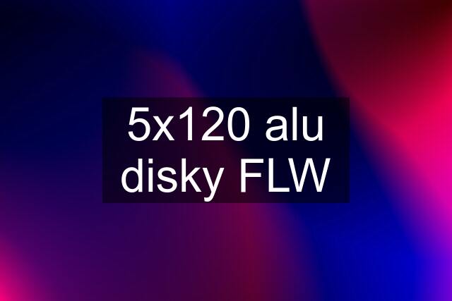 5x120 alu disky FLW