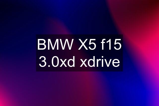 BMW X5 f15 3.0xd xdrive