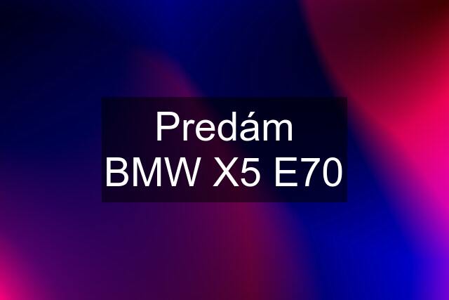 Predám BMW X5 E70