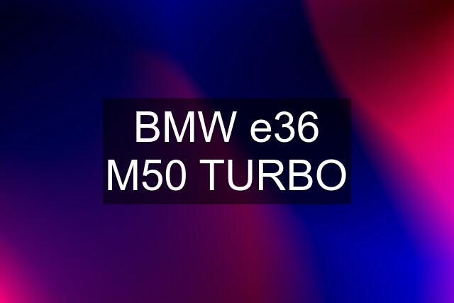 BMW e36 M50 TURBO