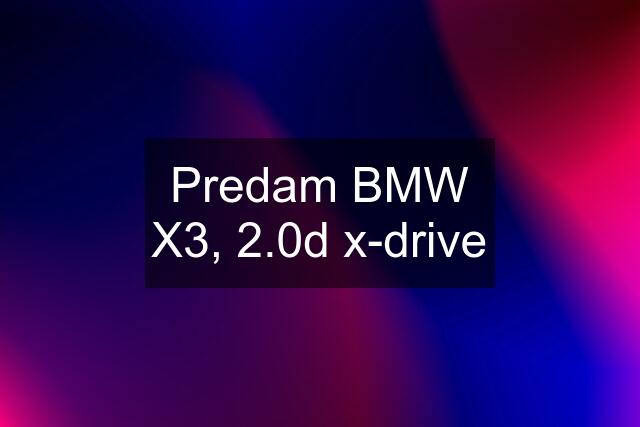 Predam BMW X3, 2.0d x-drive