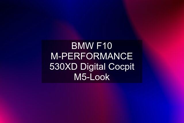 BMW F10 M-PERFORMANCE 530XD Digital Cocpit M5-Look