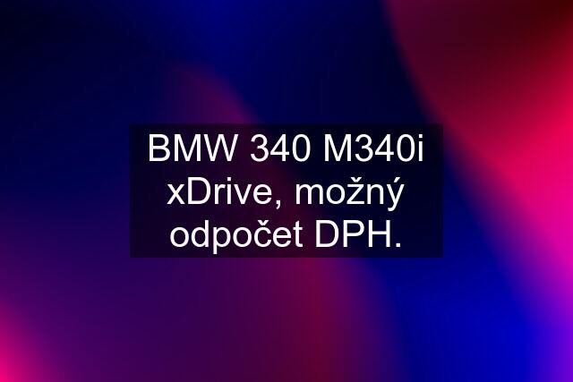 BMW 340 M340i xDrive, možný odpočet DPH.