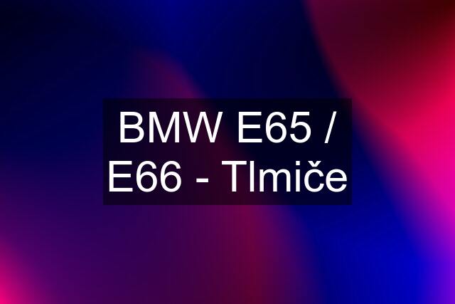 BMW E65 / E66 - Tlmiče