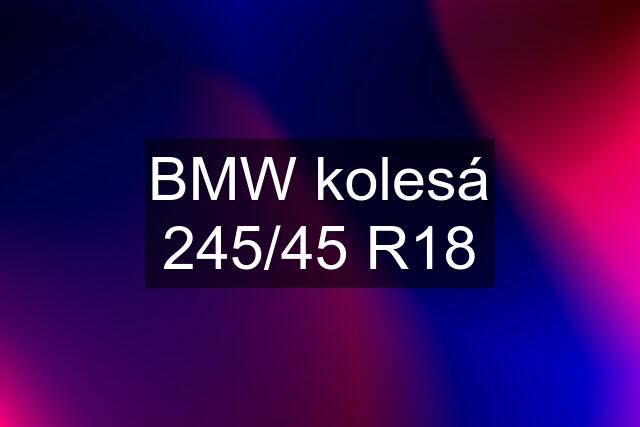 BMW kolesá 245/45 R18