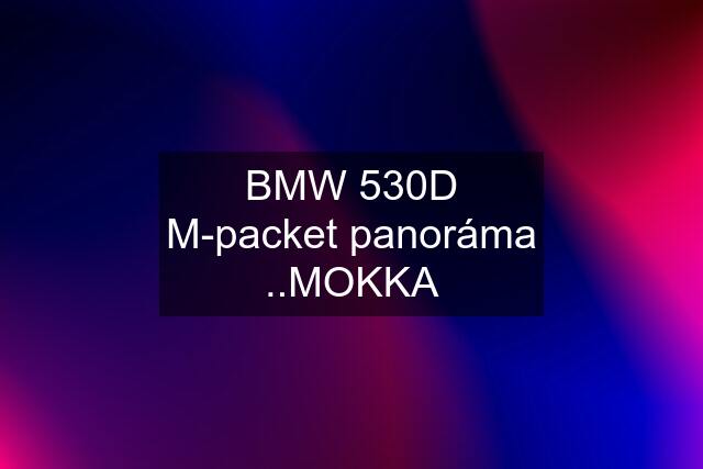 BMW 530D M-packet panoráma ..MOKKA