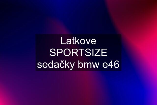 Latkove SPORTSIZE sedačky bmw e46