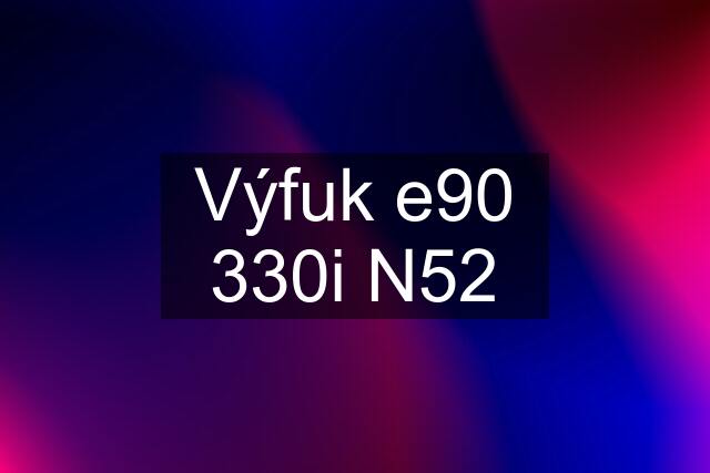 Výfuk e90 330i N52