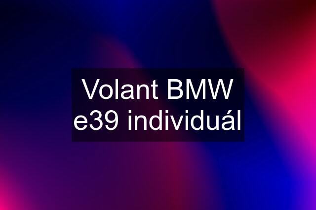 Volant BMW e39 individuál