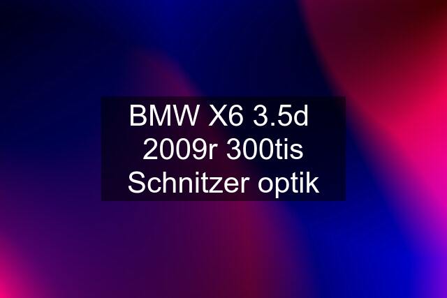 BMW X6 3.5d  2009r 300tis Schnitzer optik