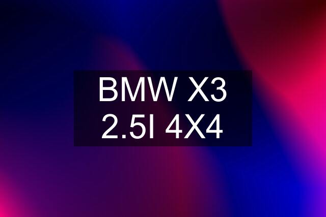 BMW X3 2.5I 4X4