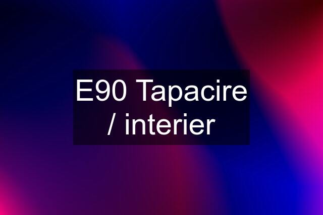 E90 Tapacire / interier