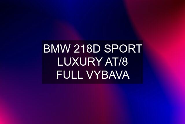 BMW 218D SPORT LUXURY AT/8 FULL VYBAVA