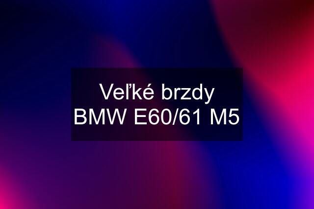 Veľké brzdy BMW E60/61 M5