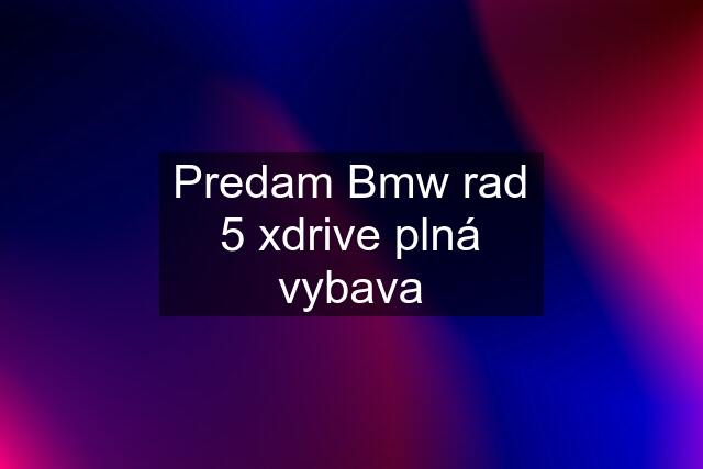 Predam Bmw rad 5 xdrive plná vybava