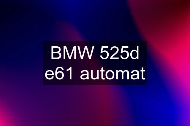 BMW 525d e61 automat