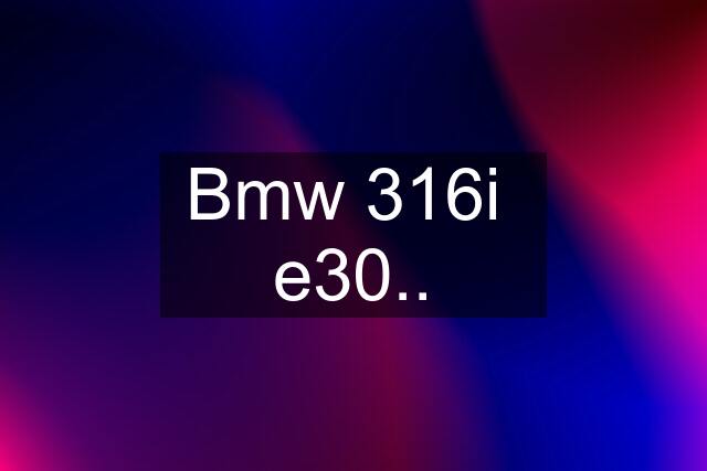 Bmw 316i  e30..