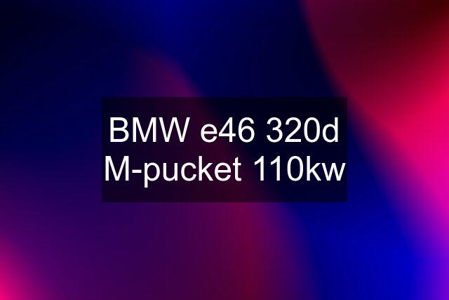 BMW e46 320d M-pucket 110kw