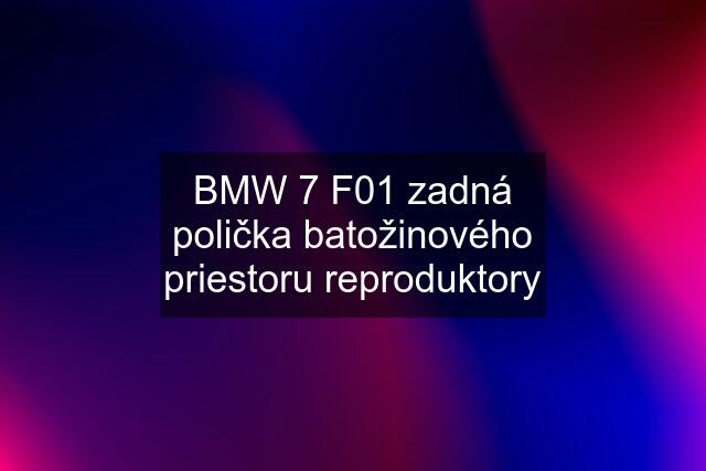 BMW 7 F01 zadná polička batožinového priestoru reproduktory