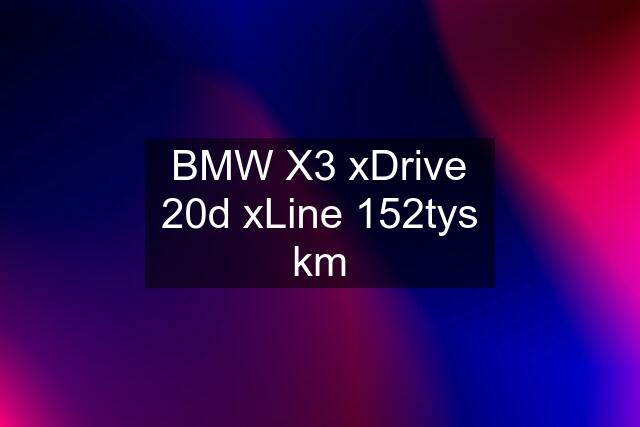 BMW X3 xDrive 20d xLine 152tys km