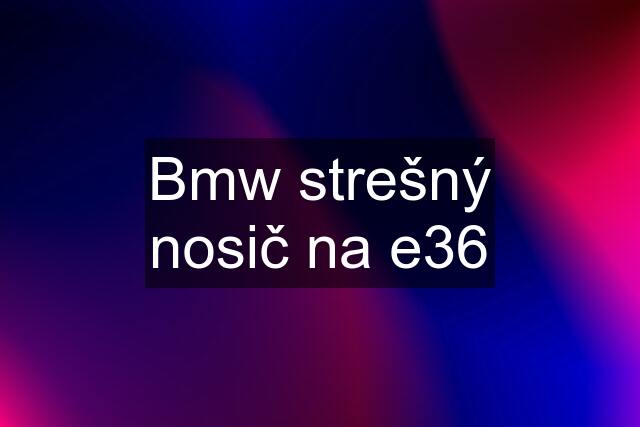 Bmw strešný nosič na e36