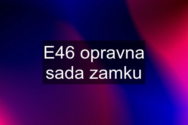 E46 opravna sada zamku