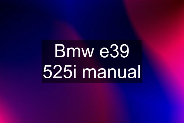 Bmw e39 525i manual