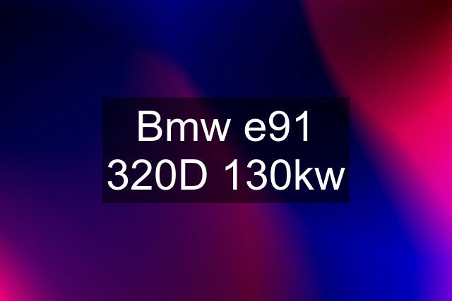 Bmw e91 320D 130kw