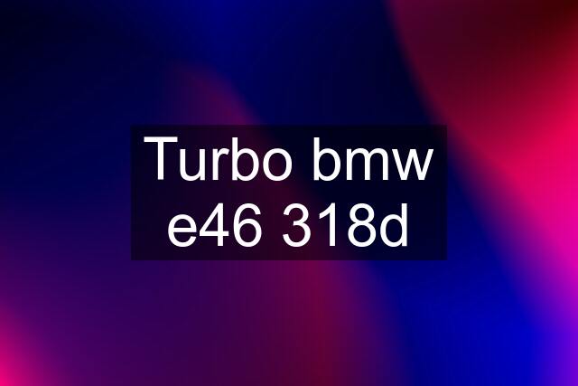 Turbo bmw e46 318d