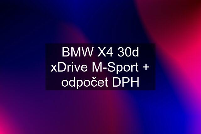 BMW X4 30d xDrive M-Sport + odpočet DPH