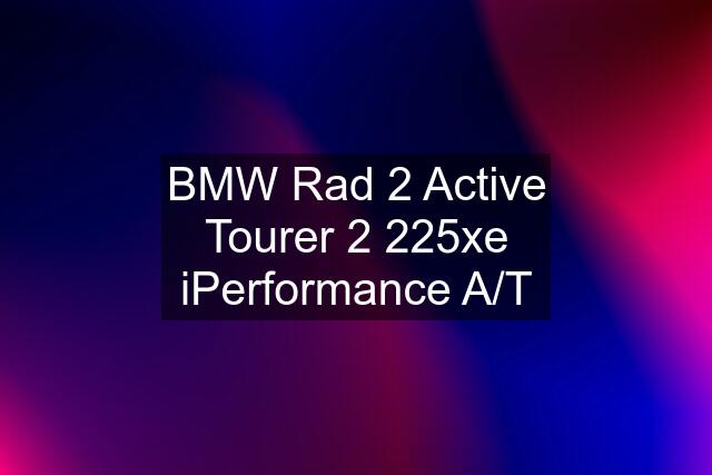 BMW Rad 2 Active Tourer 2 225xe iPerformance A/T