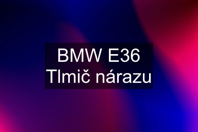 BMW E36 Tlmič nárazu