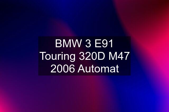 BMW 3 E91 Touring 320D M47 2006 Automat